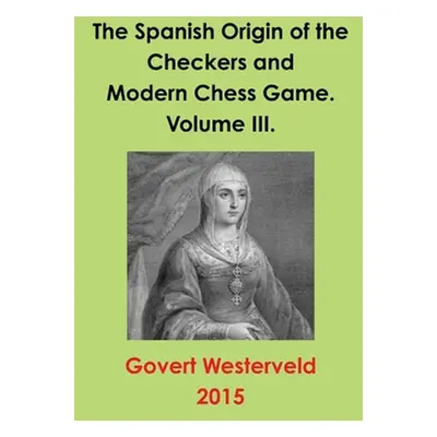 "The Spanish Origin of the Checkers and Modern Chess Game. Volume III." - "" ("Westerveld Govert