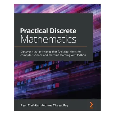 "Practical Discrete Mathematics: Discover math principles that fuel algorithms for computer scie