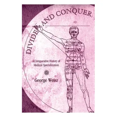 "Divide and Conquer: A Comparative History of Medical Specialization" - "" ("Weisz George")