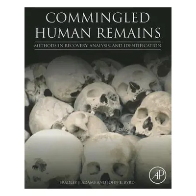 "Commingled Human Remains: Methods in Recovery, Analysis, and Identification" - "" ("Adams Bradl