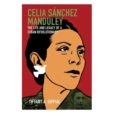 "Celia Snchez Manduley: The Life and Legacy of a Cuban Revolutionary" - "" ("Sippial Tiffany A."