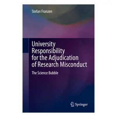 "University Responsibility for the Adjudication of Research Misconduct: The Science Bubble" - ""