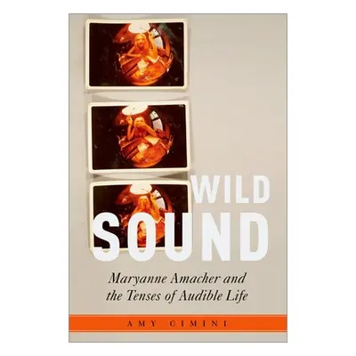 "Wild Sound: Maryanne Amacher and the Tenses of Audible Life" - "" ("Cimini Amy")