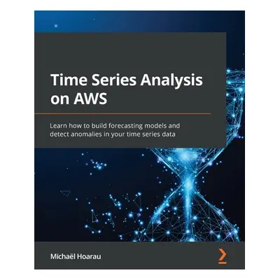 "Time Series Analysis on AWS: Learn how to build forecasting models and detect anomalies in your