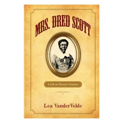 "Mrs. Dred Scott: A Life on Slavery's Frontier" - "" ("Vandervelde Lea")