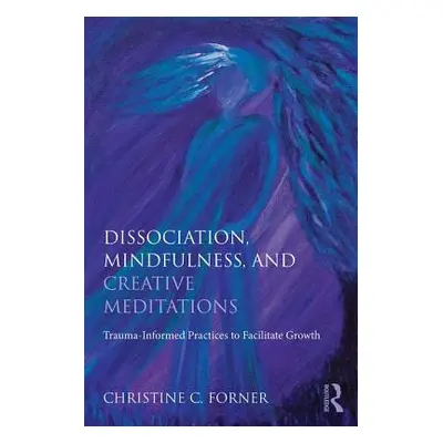 "Dissociation, Mindfulness, and Creative Meditations: Trauma-Informed Practices to Facilitate Gr