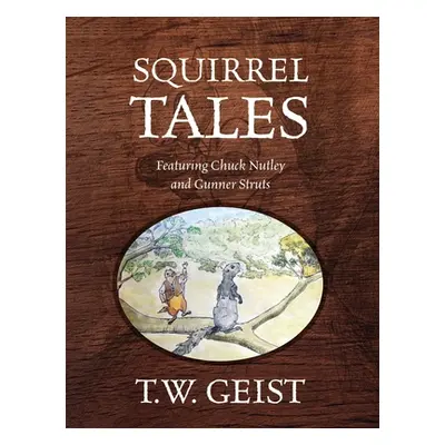 "Squirrel Tales: Featuring Chuck Nutley and Gunner Struts" - "" ("Geist T. W.")