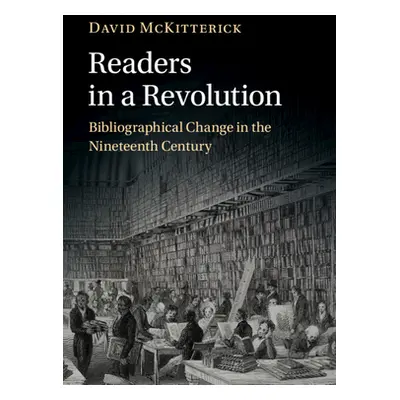 "Readers in a Revolution" - "Bibliographical Change in the Nineteenth Century" ("McKitterick Dav