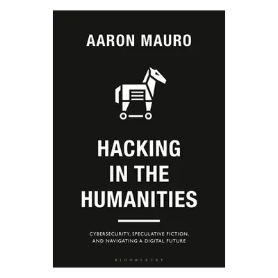 "Hacking in the Humanities: Cybersecurity, Speculative Fiction, and Navigating a Digital Future"