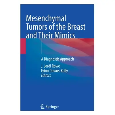 "Mesenchymal Tumors of the Breast and Their Mimics: A Diagnostic Approach" - "" ("Rowe J. Jordi"