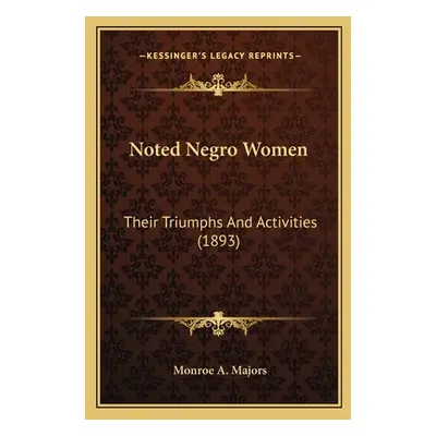 "Noted Negro Women: Their Triumphs And Activities (1893)" - "" ("Majors Monroe A.")