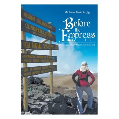 "Before the Empress: Messages from Mount Kilimanjaro" - "" ("Mattingly Michele")