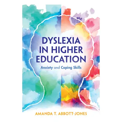 "Dyslexia in Higher Education: Anxiety and Coping Skills" - "" ("Abbott-Jones Amanda T.")