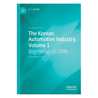 "The Korean Automotive Industry, Volume 1: Beginnings to 1996" - "" ("Jacobs A. J.")