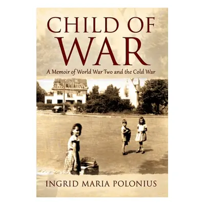 "Child of War: A Memoir of World War Two and the Cold War" - "" ("Polonius Ingrid Maria")