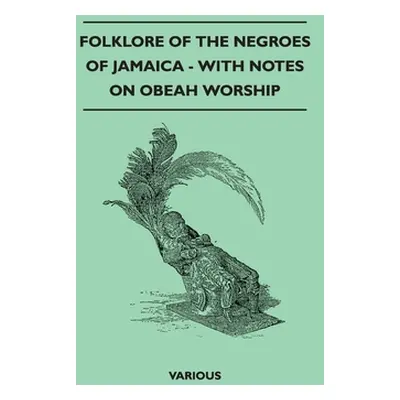 "Folklore of the Negroes of Jamaica - With Notes on Obeah Worship" - "" ("Various Authors")