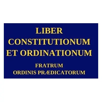 "Liber Constitutionum et Ordinationum Fratrum Ordinis Prdicatorum" - "" ("Ordo Prdicatorum")