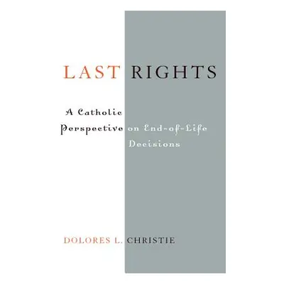 "Last Rights: A Catholic Perspective on End-Of-Life Decisions" - "" ("Christie Dolores L.")