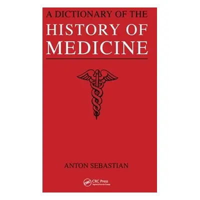 "A Dictionary of the History of Medicine / Anton Sebastian" - "" ("Sebastian Anton")