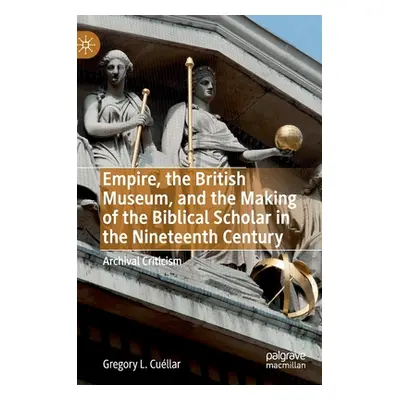 "Empire, the British Museum, and the Making of the Biblical Scholar in the Nineteenth Century: A