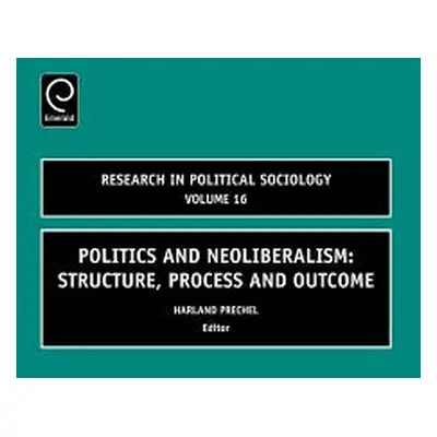 "Politics and Neoliberalism: Structure, Process and Outcome" - "" ("Prechel Harland")