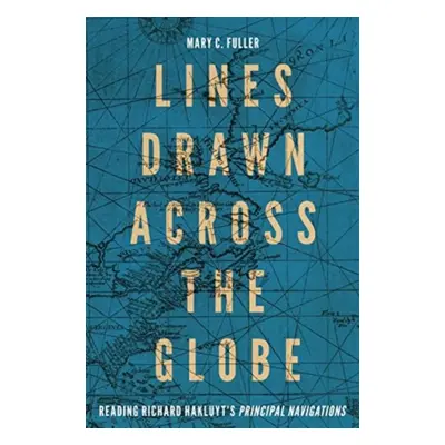 "Lines Drawn Across the Globe: Reading Richard Hakluyt's Principal Navigations" Volume 90"" - ""