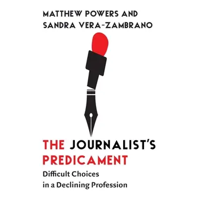 "The Journalist's Predicament: Difficult Choices in a Declining Profession" - "" ("Powers Matthe