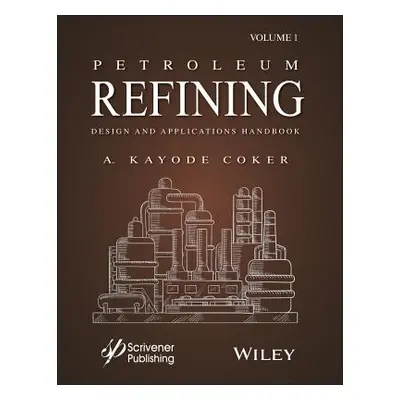 "Petroleum Refining Design and Applications Handbook, Volume 1" - "" ("Coker A. Kayode")