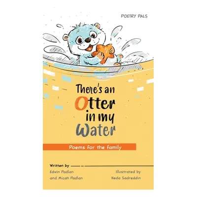 "There's an Otter in my Water: Poems for the family" - "" ("Padlan Edwin")