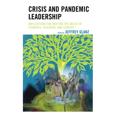 "Crisis and Pandemic Leadership: Implications for Meeting the Needs of Students, Teachers, and P