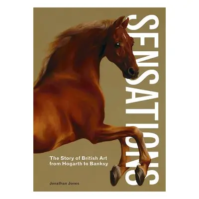 "Sensations: The Story of British Art from Hogarth to Banksy" - "" ("Jones Jonathan")