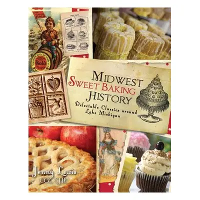 "Midwest Sweet Baking History: Delectable Classics Around Lake Michigan" - "" ("Lewis Jenny")