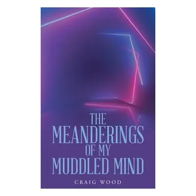 "The Meanderings of My Muddled Mind" - "" ("Wood Craig")