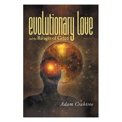 "Evolutionary Love and the Ravages of Greed" - "" ("Crabtree Adam")