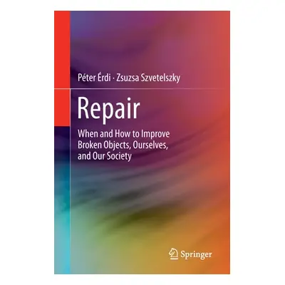 "Repair: When and How to Improve Broken Objects, Ourselves, and Our Society" - "" ("rdi Pter")