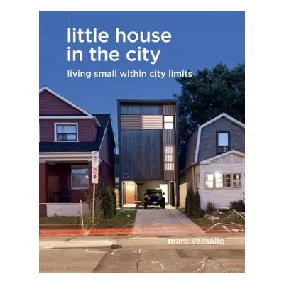 "Little House in the City: Living Small Within City Limits" - "" ("Vassallo Marc")