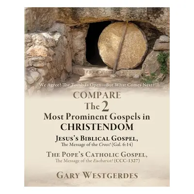 "We Agree! The Tomb Is Open CHRISTIANITY VS. CATHOLICISM: Cross vs. Eucharist, Mary, Sacraments 