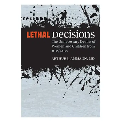 "Lethal Decisions: The Unnecessary Deaths of Women and Children from Hiv/AIDS" - "" ("Ammann Art