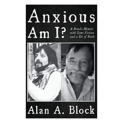 "Anxious Am I?: A Pseudo-Memoir with Some Fiction and a Bit of Truth" - "" ("Block Alan A.")