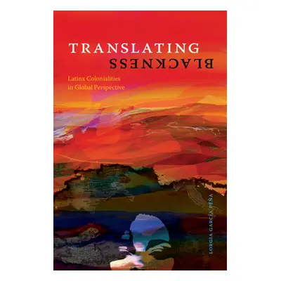 "Translating Blackness: Latinx Colonialities in Global Perspective" - "" ("Garca Pea Lorgia")