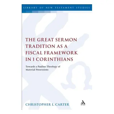 "The Great Sermon Tradition as a Fiscal Framework in 1 Corinthians: Towards a Pauline Theology o