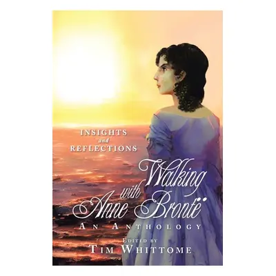 "Walking with Anne Bront: Insights and Reflections (black & white edition)" - "" ("Whittome Tim"