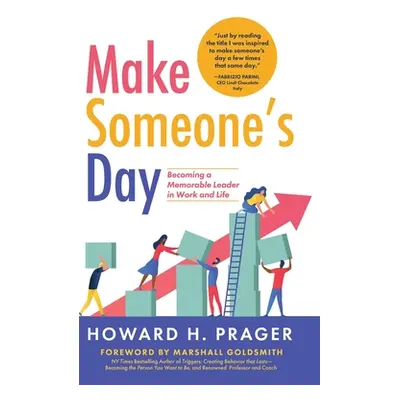 "Make Someone's Day: Becoming a Memorable Leader in Work and Life" - "" ("Prager Howard")