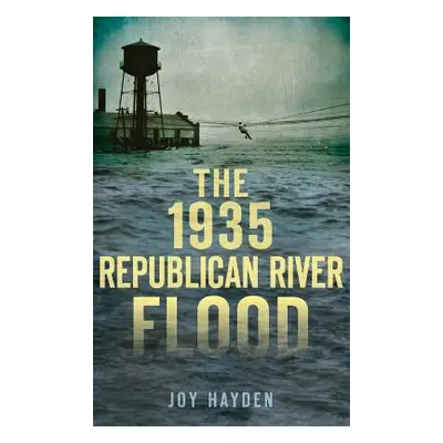 "The 1935 Republican River Flood" - "" ("Hayden Joy")