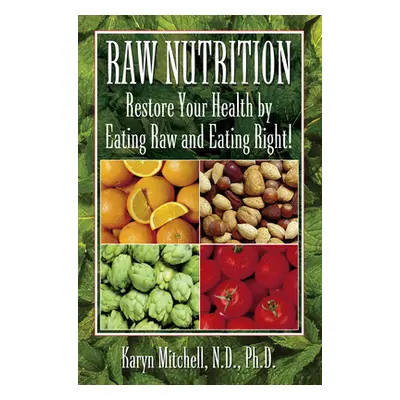 "Raw Nutrition: Restore Your Health by Eating Raw and Eating Right!" - "" ("Mitchell Karyn")