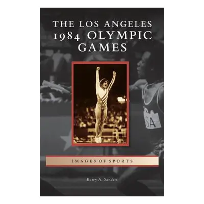 "Los Angeles 1984 Olympic Games" - "" ("Sanders Barry A.")