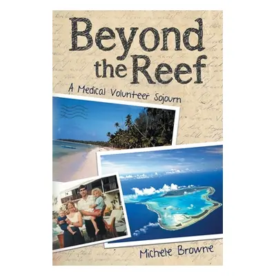 "Beyond the Reef: A Medical Volunteer Sojourn" - "" ("Browne Michele")