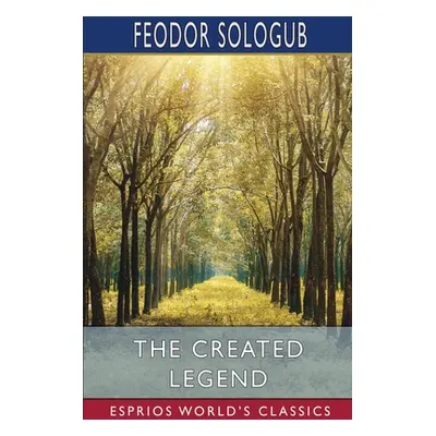 "The Created Legend (Esprios Classics)" - "" ("Sologub Feodor")