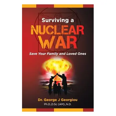 "Surviving a Nuclear War: Save Your Family and Loved Ones" - "" ("Georgiou George John")