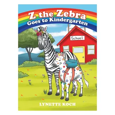 "Z the Zebra Goes to Kindergarten" - "" ("Koch Lynette")